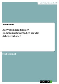 Auswirkungen digitaler Kommunikationsmedien auf das Arbeitsverhalten - Anna Bader - E-Book