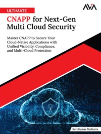 Ultimate CNAPP for Next-Gen Multi Cloud Security: Master CNAPP to Secure Your Cloud-Native Applications with Unified Visibility, Compliance, and Multi-Cloud Protection - Ravi Kumar - E-Book