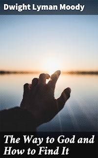 The Way to God and How to Find It - Dwight Lyman Moody - E-Book