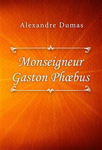 Monseigneur Gaston Phoebus - Dumas Alexandre - E-Book