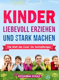 Kinder liebevoll erziehen und stark machen - Katharina Schulz - E-Book
