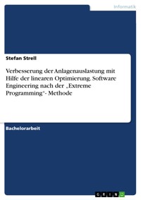 Verbesserung der Anlagenauslastung mit Hilfe der linearen Optimierung. Software Engineering nach der „Extreme Programming“- Methode - Stefan Strell - E-Book