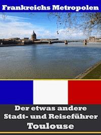 Toulouse - Der etwas andere Stadt- und Reiseführer - Mit Reise - Wörterbuch Deutsch-Französisch - A.D. Astinus - E-Book