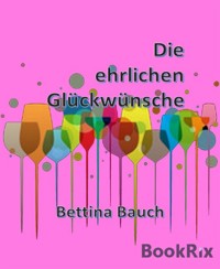 Die ehrlichen Glückwünsche - Bettina Bauch - E-Book