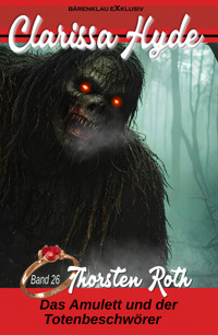 Clarissa Hyde: Band 26 – Das Amulett und der Totenbeschwörer, Teil 1 - Thorsten Roth - E-Book