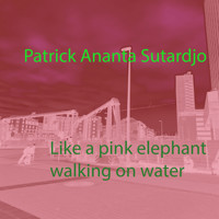 Like a pink elephant walking on water - Patrick Ananta Sutardjo - E-Book