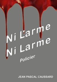 Ni l'arme ni larme - Jean Pascal Caussard - E-Book