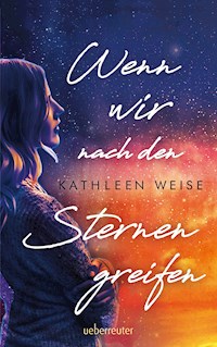 Wenn wir nach den Sternen greifen - Kathleen Weise - E-Book