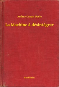 La Machine a désintégrer - Arthur Conan Doyle - E-Book