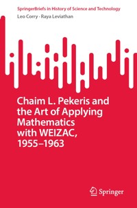 Chaim L. Pekeris and the Art of Applying Mathematics with WEIZAC, 1955–1963 - Leo Corry - E-Book
