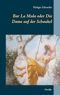 Bar La Mula oder Die Dame auf der Schaukel - Rüdiger Schneider - E-Book