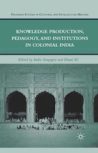 Knowledge Production, Pedagogy, and Institutions in Colonial India - I. Sengupta - E-Book
