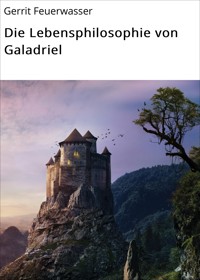 Die Lebensphilosophie von Galadriel - Gerrit Feuerwasser - E-Book