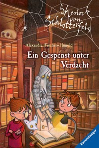 Sherlock von Schlotterfels, Band 6 - Ein Gespenst unter Verdacht - Alexandra Fischer-Hunold - E-Book