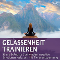 Gelassenheit trainieren - Stress & Ängste überwinden, negative Emotionen loslassen mit Tiefenentspannung - Entspannung & Ruhe - Torsten Abrolat - Hörbuch