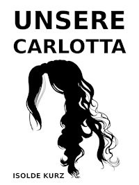 Unsere Carlotta - Isolde Kurz - E-Book