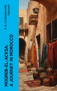 Mogreb-el-Acksa: A Journey in Morocco - R. B. Cunninghame Graham - E-Book