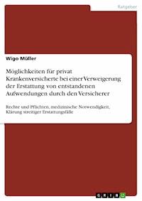 Möglichkeiten für privat Krankenversicherte bei einer Verweigerung der Erstattung von entstandenen Aufwendungen durch den Versicherer - Wigo Müller - E-Book