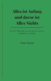 Alles ist Anfang und davor ist Alles Nichts - Carsten Neumann - E-Book
