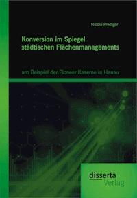 Konversion im Spiegel städtischen Flächenmanagements: am Beispiel der Pioneer Kaserne in Hanau - Nicole Prediger - E-Book