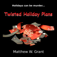 Twisted Holiday Plans - A Holiday Crime Short Story (Unabridged) - Matthew W. Grant - Hörbuch