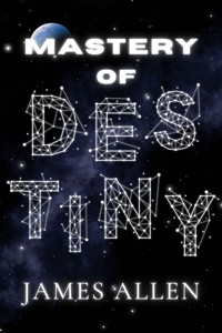 The Mastery of Destiny - James Allen - E-Book