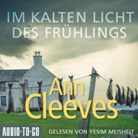 Im kalten Licht des Frühlings - Die Shetland-Krimis, Band 3 (ungekürzt) - Ann Cleeves - Hörbuch
