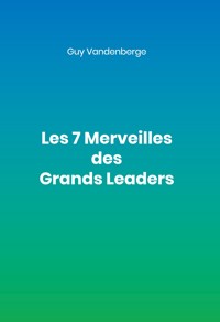 Les 7 Merveilles des Grands Leaders - Guy Vandenberge - E-Book