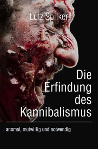 Die Erfindung des Kannibalismus - Lutz Spilker - E-Book