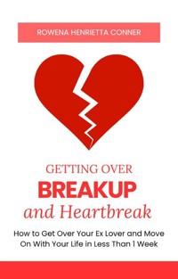Getting Over Breakup and Heartbreak - Rowena Henrietta Conner - E-Book