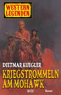 Western Legenden 12: Kriegstrommeln am Mohawk - Dietmar Kuegler - E-Book