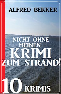 Nicht ohne Krimi zum Strand! 10 Krimis - Alfred Bekker - E-Book