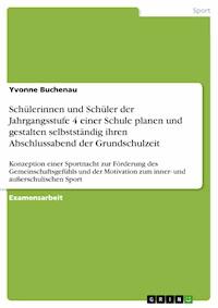 Schülerinnen und Schüler der Jahrgangsstufe 4 einer Schule planen und gestalten selbstständig ihren Abschlussabend der Grundschulzeit - Yvonne Buchenau - E-Book