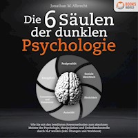 Die 6 Säulen der dunklen Psychologie: Wie Sie mit den bewährten Powermethoden zum absoluten Meister der Psychologie, Manipulation und Gedankenkontrolle durch NLP werden (inkl. Übungen und Workbook) - Jonathan M. Albrecht - Hörbuch