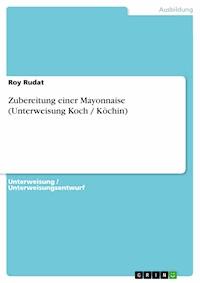 Zubereitung einer Mayonnaise (Unterweisung Koch / Köchin) - Roy Rudat - E-Book