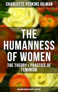 The Humanness of Women: The Theory & Practice of Feminism (Including Various Essays & Sketches) - Charlotte Perkins Gilman - E-Book