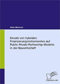 Einsatz von hybriden Finanzierungsinstrumenten auf Public Private Partnership Modelle in der Bauwirtschaft - Mato Bilanovic - E-Book