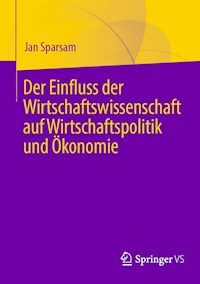 Der Einfluss der Wirtschaftswissenschaft auf Wirtschaftspolitik und Ökonomie - Jan Sparsam - E-Book