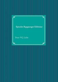 Episoden Begegnungen Erlebnisse - Peter W. J. Licht - E-Book
