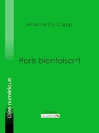 Paris bienfaisant - Maxime Du Camp - E-Book