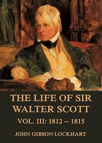 The Life of Sir Walter Scott, Vol. 3: 1812 - 1815 - John Gibson Lockhart - E-Book