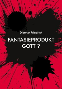 Fantasieprodukt Gott ? - Dietmar Friedrich - E-Book