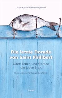 Die letzte Dorade von Saint Philibert oder: Leben und Sterben um jeden Preis - Ulrich Hutten - E-Book