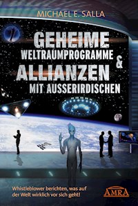 Geheime Weltraumprogramme & Allianzen mit Außerirdischen. Whistleblower berichten, was auf der Welt wirklich vor sich geht! - Michael E. Salla - E-Book