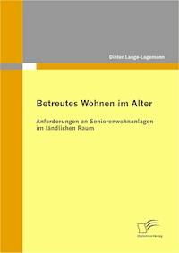 Betreutes Wohnen im Alter: Anforderungen an Seniorenwohnanlagen im ländlichen Raum - Dieter Lange-Lagemann - E-Book