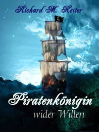 Piratenkönigin wider Willen - Richard M. Reiter - E-Book