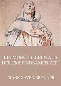 Ein Mönchsleben aus der empfindsamen Zeit - Franz Xaver Bronner - E-Book