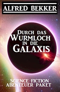 Durch das Wurmloch in die Galaxis: Science Fiction Abenteuer Paket - Alfred Bekker - E-Book
