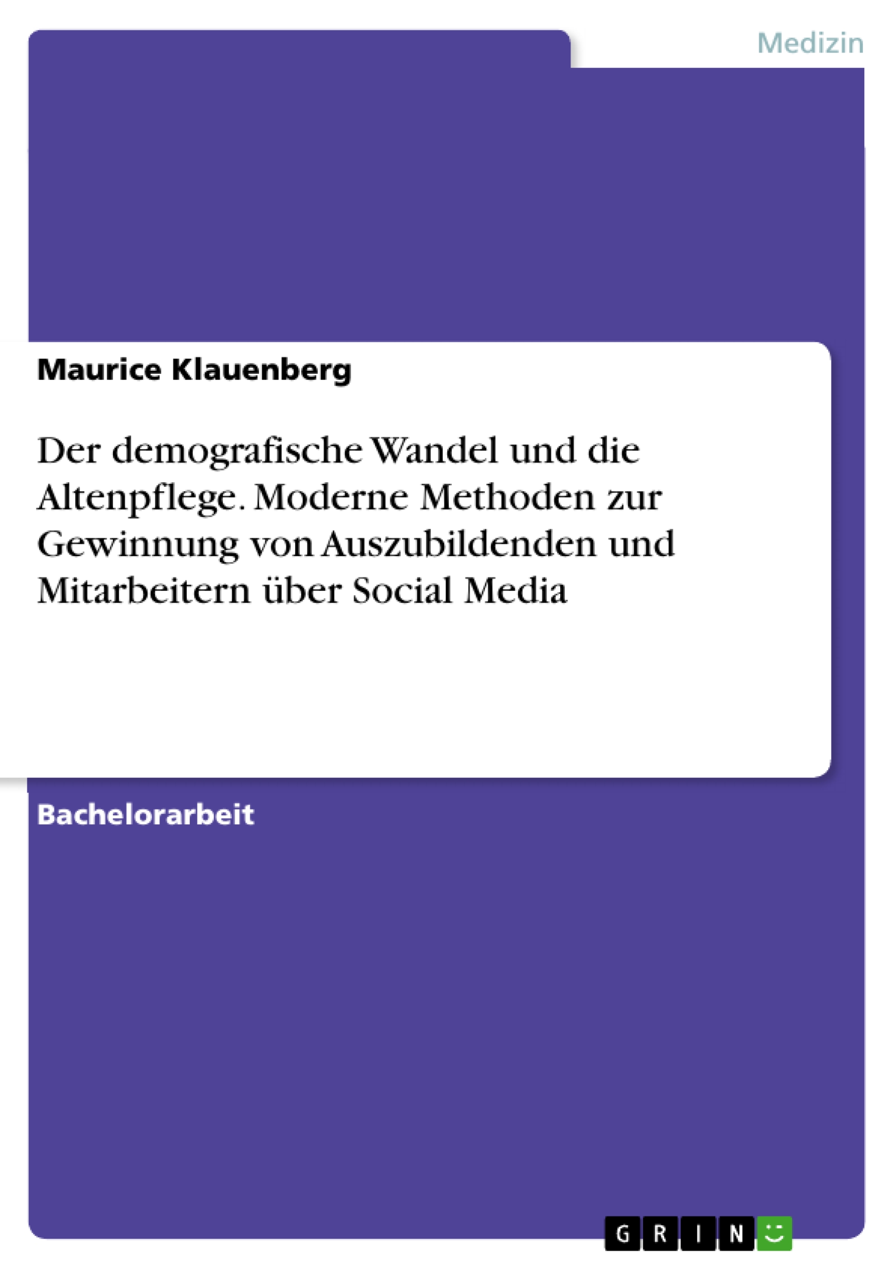 Der demografische Wandel und die Altenpflege. Moderne Methoden zur Gewinnung von Auszubildenden und Mitarbeitern über Social Media - Maurice Klauenberg - E-Book
