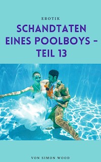 Schandtaten eines Poolboys - Teil 13 - Simon Wood - E-Book